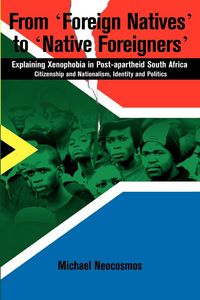 Produktbild: From "Foreign Natives" to "Native Foreigners". Explaining Xenophobia in Post-apartheid South Africa. 2nd Ed
