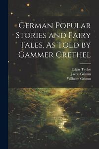 Produktbild: German Popular Stories and Fairy Tales, As Told by Gammer Grethel