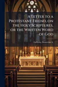 Produktbild: A Letter to a Protestant Friend, on the Holy Scriptures, or the Written Word of God