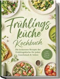 Produktbild: Fr&uuml;hlingsk&uuml;che Kochbuch: Die leckersten Rezepte der Fr&uuml;hlingsk&uuml;che f&uuml;r jeden Geschmack & Anlass &ndash; inkl. So&szlig;en, Dips & Pestos