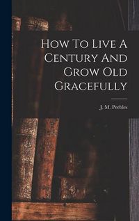 Produktbild: How To Live A Century And Grow Old Gracefully