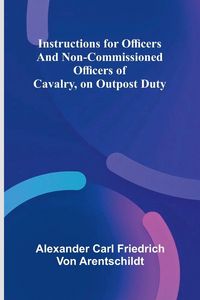 Produktbild: Instructions For Officers And Non-Commissioned Officers Of Cavalry, On Outpost Duty