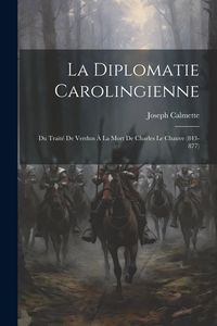 Produktbild: La Diplomatie Carolingienne; Du Trait&eacute; De Verdun &Agrave; La Mort De Charles Le Chauve (843-877)