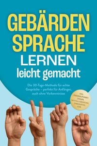 Produktbild: Geb&auml;rdensprache lernen leicht gemacht: Die 30-Tage-Methode f&uuml;r echte Gespr&auml;che - perfekt f&uuml;r Anf&auml;nger, auch ohne Vorkenntnisse - inkl. Fingeralphabet,