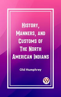 Produktbild: History, Manners, and Customs of the North American Indians