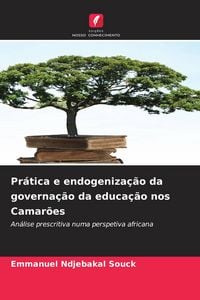 Produktbild: Pr&aacute;tica e endogeniza&ccedil;&atilde;o da governa&ccedil;&atilde;o da educa&ccedil;&atilde;o nos Camar&otilde;es
