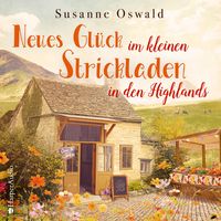 Neues Glück im kleinen Strickladen in den Highlands (ungekürzt) Susanne Oswald