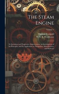 Produktbild: The Steam Engine: Its Invention and Progressive Improvement, an Investigation of Its Principles, and Its Application to Navigation, Manu