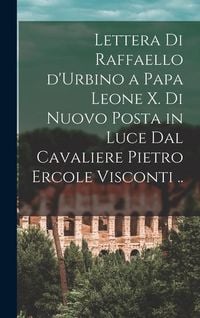 Produktbild: Lettera di Raffaello d'Urbino a papa Leone X. di nuovo posta in luce dal cavaliere Pietro Ercole Visconti ..