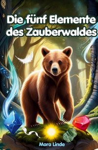 Produktbild: Die f&uuml;nf Elemente des Zauberwaldes: Kinderbuch ab 7 Jahre