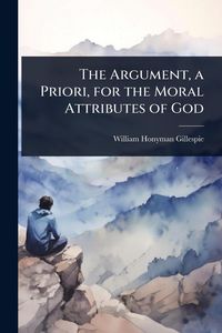 Produktbild: The Argument, a Priori, for the Moral Attributes of God