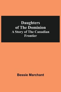 Produktbild: Daughters Of The Dominion A Story Of The Canadian Frontier