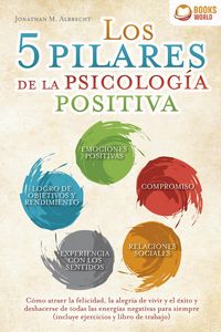 Produktbild: Los 5 pilares de la psicolog&iacute;a positiva: C&oacute;mo atraer la felicidad, la alegr&iacute;a de vivir y el &eacute;xito y deshacerse de todas las energ&iacute;as negativas para si