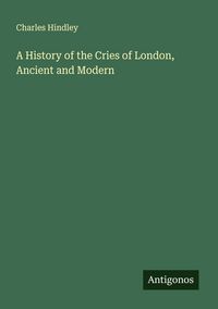 Produktbild: A History of the Cries of London, Ancient and Modern