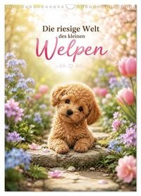 Produktbild: Die riesige Welt des kleinen Welpen (Wandkalender 2027 DIN A3 hoch), CALVENDO Monatskalender
