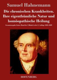 Produktbild: Die chronischen Krankheiten. Ihre eigenth&uuml;mliche Natur und hom&ouml;opathische Heilung
