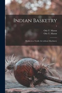Produktbild: Indian Basketry: Studies in a Textile Art Without Machinery; 2