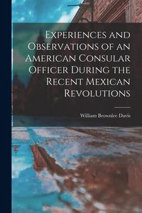 Produktbild: Experiences and Observations of an American Consular Officer During the Recent Mexican Revolutions
