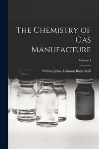 Produktbild: The Chemistry of Gas Manufacture; Volume I