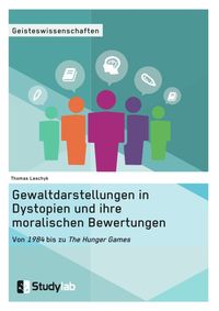 Bild vom Artikel Gewaltdarstellungen in Dystopien und ihre moralischen Bewertungen. Von "1984" bis zu "The Hunger Games" vom Autor Thomas Laschyk