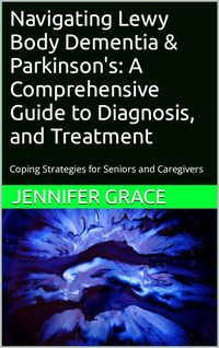 Produktbild: Navigating Lewy Body Dementia and Parkinson's Disease, A Comprehensive Guide from Diagnosis to Treatment