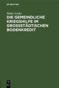 Produktbild: Die gemeindliche Kriegshilfe im gro&szlig;st&auml;dtischen Bodenkredit