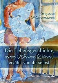 Produktbild: Die Lebensgeschichte einer Wiener Dirne, erz&auml;hlt von ihr selbst (illustrierte Ausgabe)