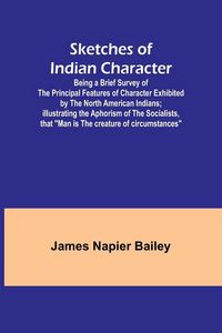 Produktbild: Sketches of Indian Character; Being a Brief Survey of the Principal Features of Character Exhibited by the North American Indians; Illustrating the Ap
