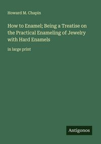 Produktbild: How to Enamel; Being a Treatise on the Practical Enameling of Jewelry with Hard Enamels