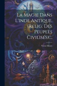 Produktbild: La Magie Dans L'inde Antique. (relig. Des Peuples Civilis&eacute;s)....
