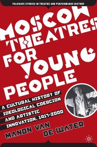 Produktbild: Moscow Theatres for Young People: A Cultural History of Ideological Coercion and Artistic Innovation, 1917-2000