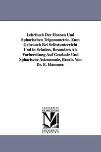 Produktbild: Lehrbuch Der Ebenen Und Sph&auml;rischen Trigonometrie. Zum Gebrauch Bei Selbstunterricht Und in Schulen, Besonders Als Vorbereitung Auf Geod&auml;sie Und Sph&auml;r