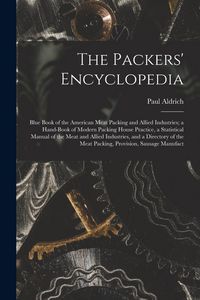 Produktbild: The Packers' Encyclopedia; Blue Book of the American Meat Packing and Allied Industries; a Hand-book of Modern Packing House Practice, a Statistical M