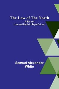 Produktbild: The Law of the North; A Story of Love and Battle in Rupert's Land
