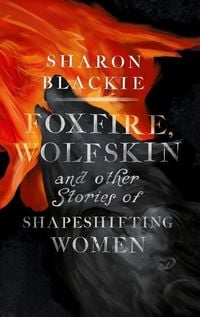 Produktbild: Foxfire, Wolfskin and Other Stories of Shapeshifting Women