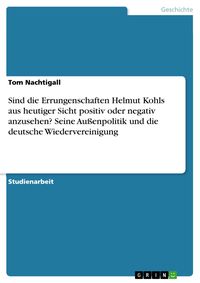 Bild vom Artikel Sind die Errungenschaften Helmut Kohls aus heutiger Sicht positiv oder negativ anzusehen? Seine Außenpolitik und die deutsche Wiedervereinigung vom Autor Tom Nachtigall