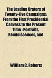 Produktbild: The Leading Orators of Twenty-Five Campaigns; From the First Presidential Canvass to the Present Time: Portraits, Reminiscences, and