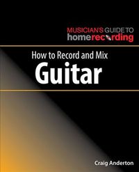 Produktbild: Anderton, C: How to Record and Mix Guitar