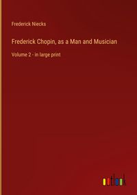 Produktbild: Frederick Chopin, as a Man and Musician
