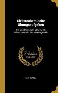 Produktbild: Elektrochemische &Uuml;bungsaufgaben: F&uuml;r Das Praktikum Sowie Zum Selbstunterricht Zusammengestellt