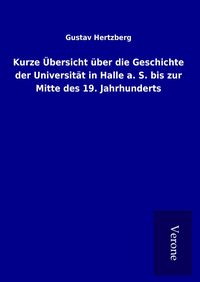 Produktbild: Kurze &Uuml;bersicht &uuml;ber die Geschichte der Universit&auml;t in Halle a. S. bis zur Mitte des 19. Jahrhunderts