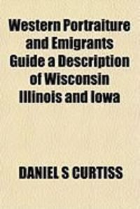 Produktbild: Western Portraiture and Emigrants Guide a Description of Wisconsin Illinois and Iowa