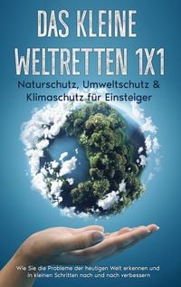 Produktbild: Das kleine Weltretten 1x1 - Naturschutz, Umweltschutz & Klimaschutz f&uuml;r Einsteiger: