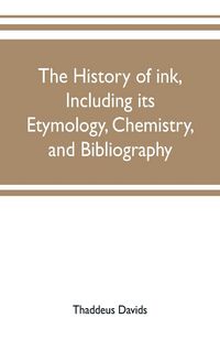 Produktbild: The history of ink, including its etymology, chemistry, and bibliography