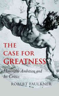 Produktbild: The Case for Greatness: Honorable Ambition and Its Critics