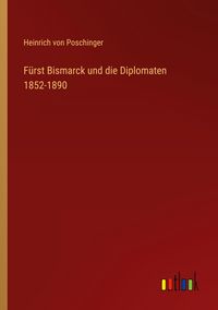 Produktbild: F&uuml;rst Bismarck und die Diplomaten 1852-1890