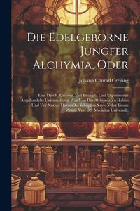 Produktbild: Die Edelgeborne Jungfer Alchymia, Oder