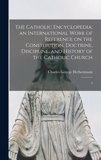 Produktbild: The Catholic Encyclopedia; an International Work of Reference on the Constitution, Doctrine, Discipline, and History of the Catholic Church
