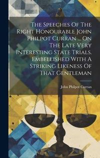 Produktbild: The Speeches Of The Right Honourable John Philpot Curran ... On The Late Very Interesting State Trials. Embellished With A Striking Likeness Of That G