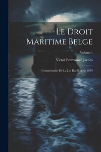 Produktbild: Le Droit Maritime Belge: Commentaire De La Loi Du 21 Ao&ucirc;t 1879; Volume 1